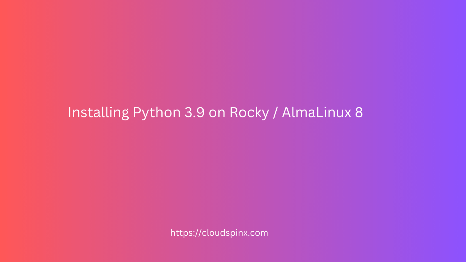 Installing python 3 9 on rocky almalinux 8 cloudspinx
