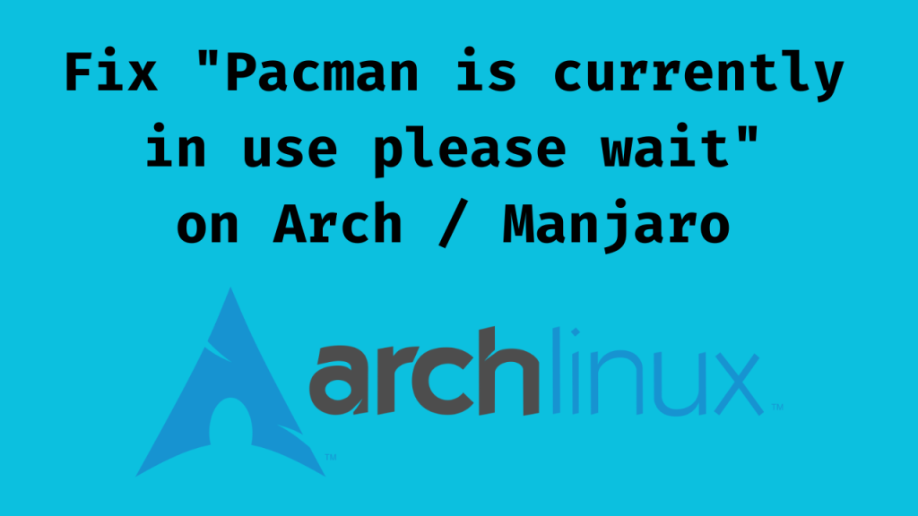 Fix Pacman Is Currently In Use Please Wait On Arch Manjaro Cloudspinx Fix Pacman Is Currently In Use Please Wait On Arch Manjaro Cloudspinx